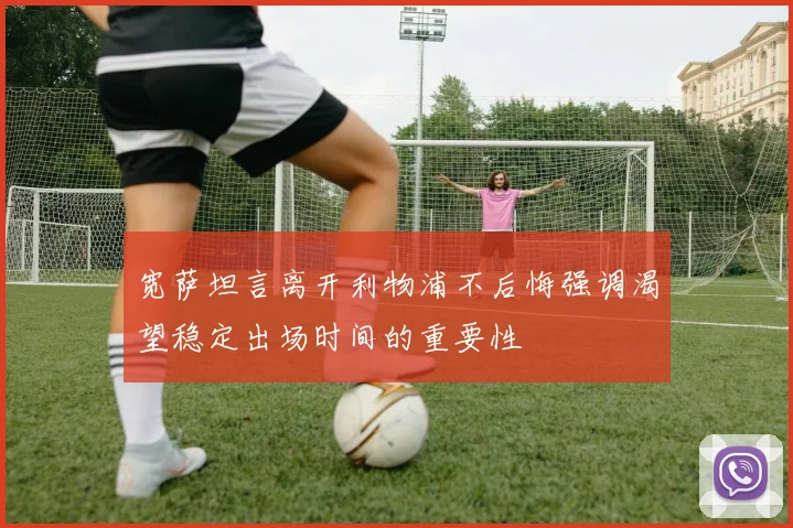 宽萨坦言离开利物浦不后悔强调渴望稳定出场时间的重要性